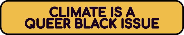 CLIMATE IS A QUEER BLACK ISSUE